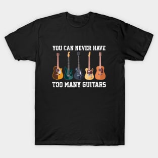 You Can Never Have Too Many Guitars - Guitar Music Lovers T-Shirt